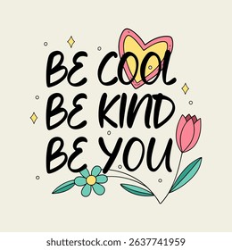Be Cool Be Kind Be You Vector Illustration – Cute Positive Quote for T-Shirt Design with Flowers and Heart.