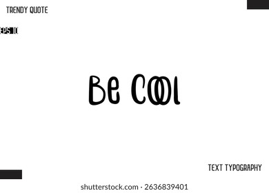 Be Cool  Modern Bold Text Typescript Trendy Quote For T-Shirt Designs
