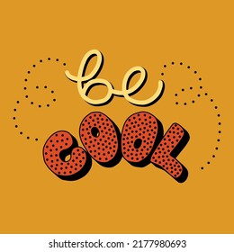 Be cool. Retro motivational poster with colorful lettering. Inspirational quote for banner, card, interior decoration, print on fabric, stickers. Hand drawn vector lettering and calligraphy isolated.