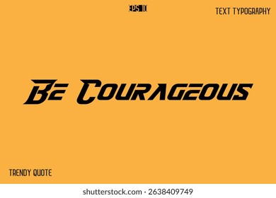 Be Courageous Bold Text Calligraphy Slogan For T-Shirt Designs