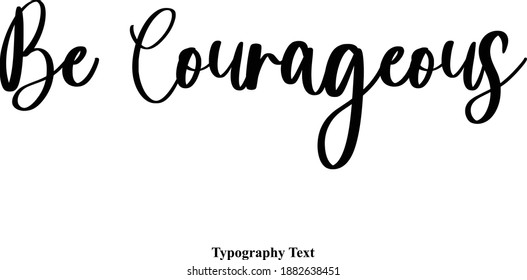 Be Courageous Handwritten Typeface Calligraphy Text Phrase