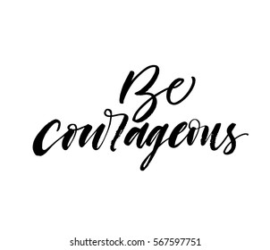 Be courageous postcard. Positive phrase. Ink illustration. Modern brush calligraphy. Isolated on white background.