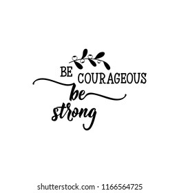 Be courageous. Be strong. Lettering. Hand drawn vector illustration. element for flyers, banner and posters. Modern calligraphy.