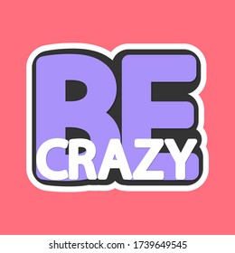 Be crazy, isolated sticker, words design template, vector illustration