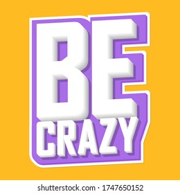 Be crazy, isolated sticker, words design template, vector illustration