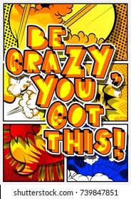Be crazy, you got this! Vector illustrated comic book style design. Inspirational, motivational quote.