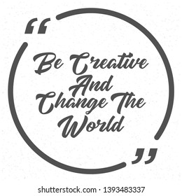 Be creative and change the world. motivational quote template. Quote citation website template. Vector quotation icon. Quote comment template. Creative vector citation template
