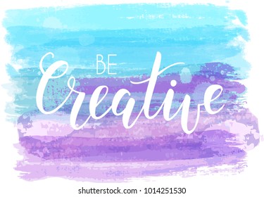 Be creative hand lettering phrase on watercolor imitation color brushed lines.  Blue and purple colored. Modern calligraphy inspirational quote. Vector illustration.