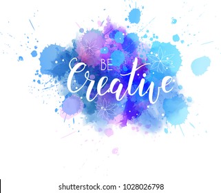 Be creative hand lettering phrase on watercolor imitation color splash with abstract floral design flowers.  Modern calligraphy inspirational quote. Vector illustration.