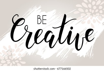 Be creative hand lettering phrase on light grunge background.  Modern calligraphy inspirational quote. Vector illustration.