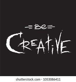 Be creative - handwritten motivational quote. Print for inspiring poster, t-shirt, bag, logo, greeting postcard, flyer, sticker, sweatshirt, cups. Simple vector sign