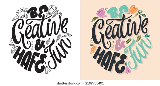 Be creative and have fun. Hand drawn funny lettering quote. Inspiration slogan for print and poster design. Cool for t shirt and mug printing.