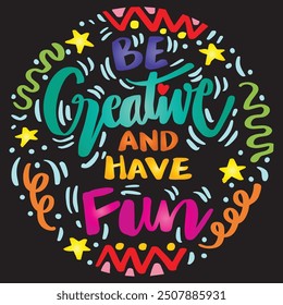 Be creative and have fun. Hand drawn lettering. Vector illustration.