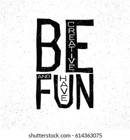 Be creative and have fun inspirational quote concept. 