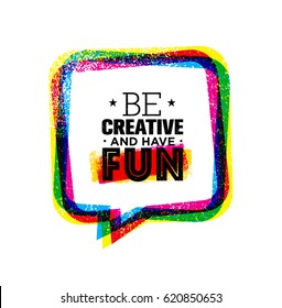 Be Creative And Have Fun. Inspiring Rough Creative Motivation Quote Template. 