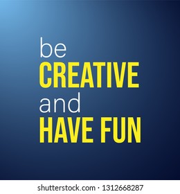 be creative and have fun. Life quote with modern background vector illustration