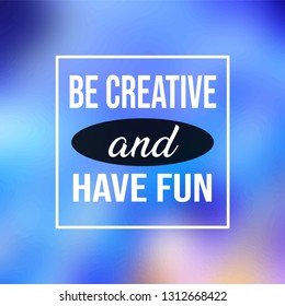be creative and have fun. Life quote with modern background vector illustration