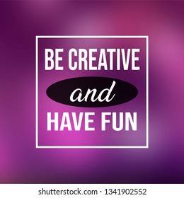 be creative and have fun. Life quote with modern background vector illustration