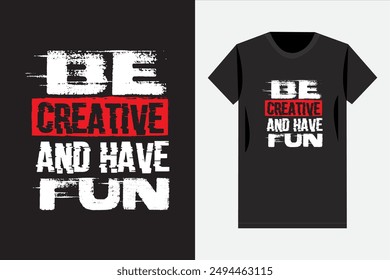 Be creative and have fun typography t shirt design, Motivational quote t-shirt design. Inspirational quote typography, 