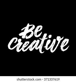 "Be creative". Inspirational and motivational quotes. Hand painted brush lettering and custom typography for your designs: t-shirts, bags, for posters, invitations, cards, etc. Vector Illustration.