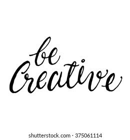 'be Creative'. Inspirational and motivational quotes. Hand painted lettering and custom typography for your designs: t-shirts, bags, for posters, invitations, cards, etc. Vector Illustration.