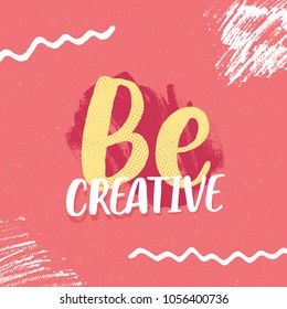 Be Creative inspirational slogan for poster design. Trendy vector illustration with hand drawn lettering quote text and white paint strokes on pink background