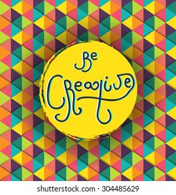 Be creative inspiring quote. Hand-drawn lettering