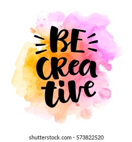 Be creative lettering illustration. Hand drawn phrase. Modern brush calligraphy for invitation and greeting card, t-shirt, prints and posters. Spray texture background
