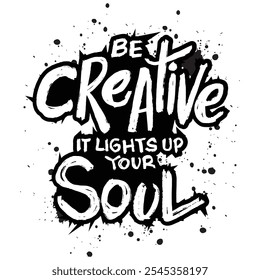 Be creative it lights up your soul. Hand drawn lettering quote. Vector illustration