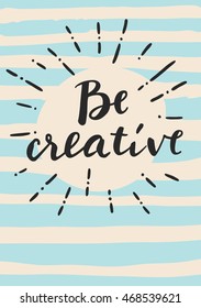 Be creative. Motivation message card. Inspirational quote. Hand lettering. Modern calligraphy. Retro style design with sunburst. Hand-drawn striped background. Cute pastel colors. Vector illustration