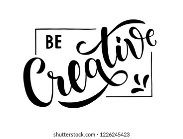 Be Creative - motivational and inspirational handwritten lettering quote. Modern brushpen calligraphy. Vector illustration EPS10 for t-shirt, banner, poster, web, flyer and print