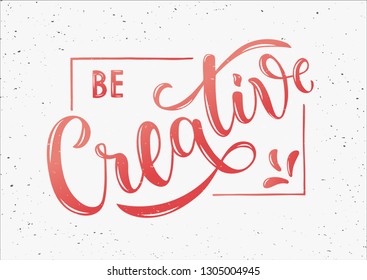 Be Creative - motivational and inspirational handwritten lettering quote. Modern brushpen calligraphy on textured background. Vector illustration for t-shirt, banner, poster, web, flyer and print.