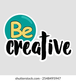 Be Creative - Motivational Phrase in Yellow and Black Text Inside Teal Circle Sticker