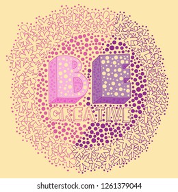 Be Creative - motivational quote. Hand drawing vector illustration, lettering for posters, cards, banners.