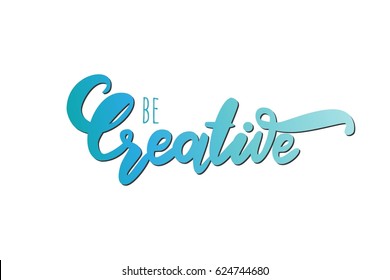 Be creative. Motivational quote. Modern hand lettering design.