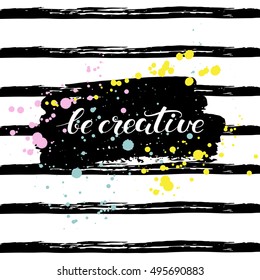 Be creative. Postcard or poster with hand drawn lettering. Handwritten decorative illustration. Greeting card with inspirational inscription. Colorful blots and splashes. 