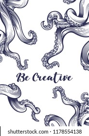 "Be creative" poster with tentacles of an octopus. Hand drawn vector illustration in engraving technique isolated on white background.  