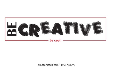 be creative slogan print.  typography slogan print for t-shirt design, greeting card, logo, badge, patch, icon, banner template. Vector illustration.