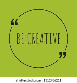 Be creative word concept. "Be creative" on green background with quote. Use for cover, banner, blog. 