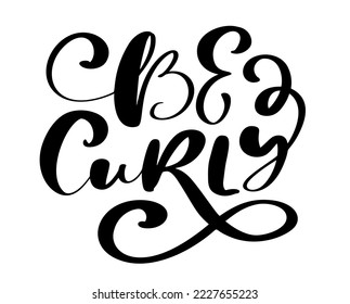 Be Curly vector calligraphic vintage motivation text. Quote about naturally wavy or curly hairs. Curly girl method. Poster postcard, sticker card.