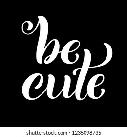 Be cute hand written lettering. Inspirational quote. Vector illustration