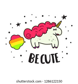 Be cute. Unicorn fart. Hand drawn vector with lettering illustration for postcard, t shirt, kids wear, print, stickers, posters design.	