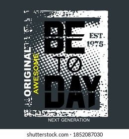 be to day,slogan tee graphic typography for print t shirt,illustration,stock vector,art,style