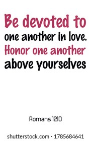 Be devoted to one another in love. Bible verse, quote