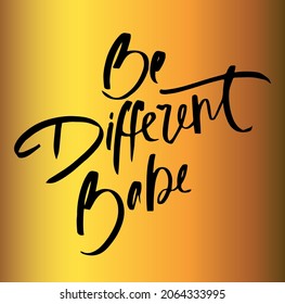 Be Different Babe, phrase on gold background. Vector Illustration
