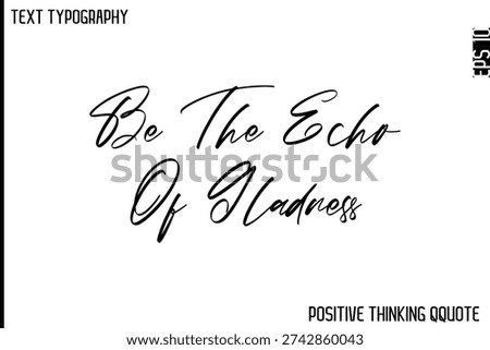 Be The Echo Of Gladness   -Optimistic Positive Phrase Typography Quotes Cursive Bold Lettering Design