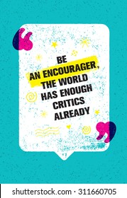 Be An Encourager The World Has Enough Critics Already. Inspiring Creative Motivation Quote With Speech Bubble. Vector Typography Banner Design Concept 