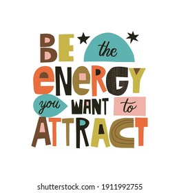 Be the energy you want to attract hand drawn lettering. Colourful paper application style. Vector illustration for lifestyle poster. Life coaching phrase for a personal growth.