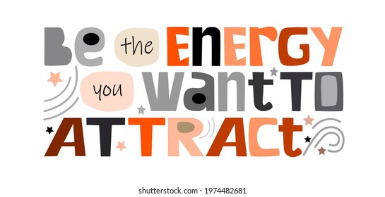 Be the energy you want to attract, Colourful text. Confidence building words,  For t-shirts, posters, banner . inspiring motivating typography.