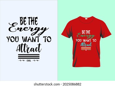 Be the energy you want to attract T-shirt. Graphic design. Typography t shirt. Motivational quotes. Modern fashion. Unique idea. Beauty vintage.eps